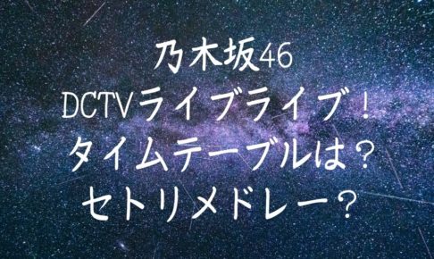 CDTVライブライブ！出演者乃木坂46のタイムテーブルは？セトリは5曲はメドレー？