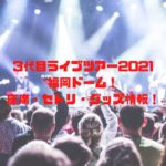 3代目ライブツアー2021福岡ドーム！座席・セトリ・グッズ情報！